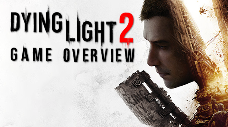 Game Overview: Dying Light 2 Stay Human